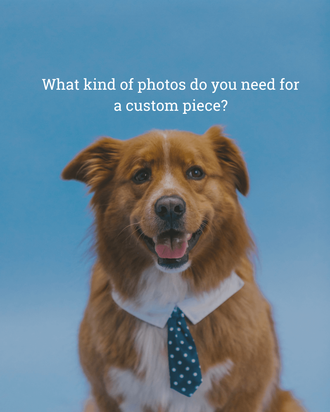 📸 “What kind of photos do you need for a custom piece?”